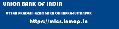 UNION BANK OF INDIA  UTTAR PRADESH AZAMGARH CHHAPRA-SULTANPUR   micr code